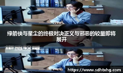 绿箭侠与星尘的终极对决正义与邪恶的较量即将展开