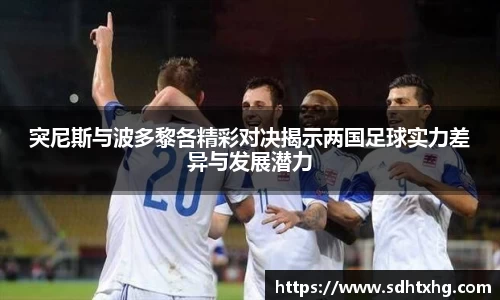 突尼斯与波多黎各精彩对决揭示两国足球实力差异与发展潜力